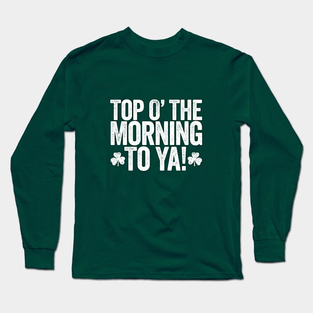 Paddy's Day Top of the Morning to Ya Design Long Sleeve T-Shirt by Hotshots